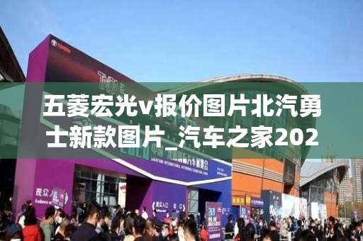 五菱宏光v报价图片北汽勇士新款图片_汽车之家2021款报价五菱宏光