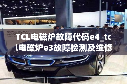 TCL电磁炉故障代码e4_tcl电磁炉e3故障检测及维修方法