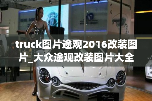 truck图片途观2016改装图片_大众途观改装图片大全