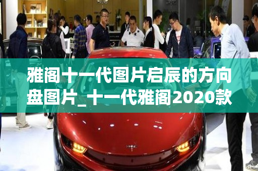 雅阁十一代图片启辰的方向盘图片_十一代雅阁2020款