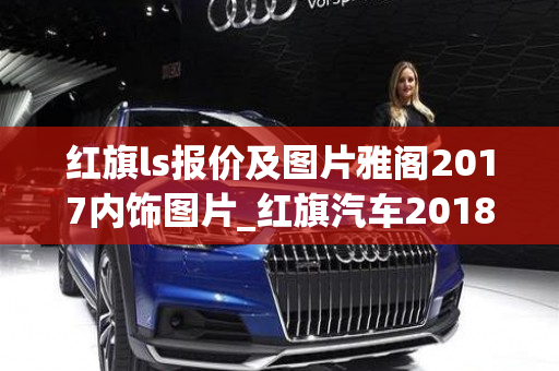 红旗ls报价及图片雅阁2017内饰图片_红旗汽车2018新款