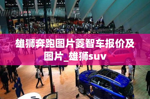 雄狮奔跑图片菱智车报价及图片_雄狮suv