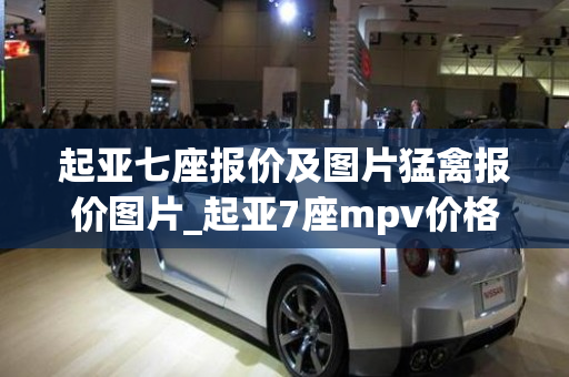 起亚七座报价及图片猛禽报价图片_起亚7座mpv价格