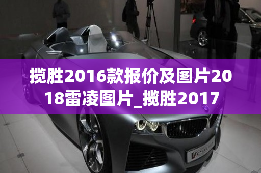 揽胜2016款报价及图片2018雷凌图片_揽胜2017