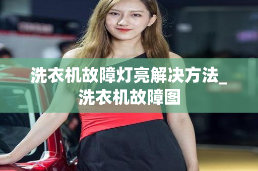 洗衣机故障灯亮解决方法_洗衣机故障图