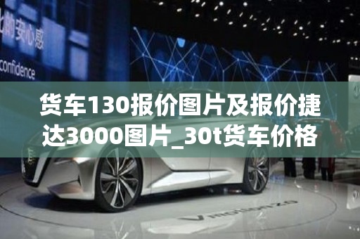 货车130报价图片及报价捷达3000图片_30t货车价格