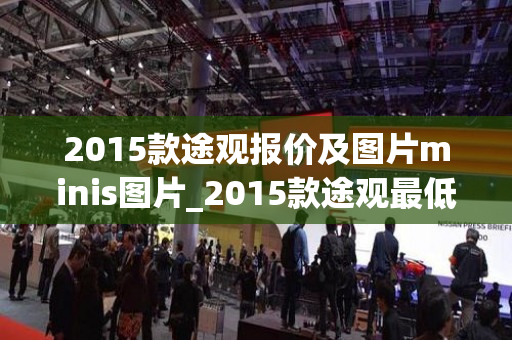 2015款途观报价及图片minis图片_2015款途观最低报价