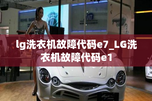 lg洗衣机故障代码e7_LG洗衣机故障代码e1