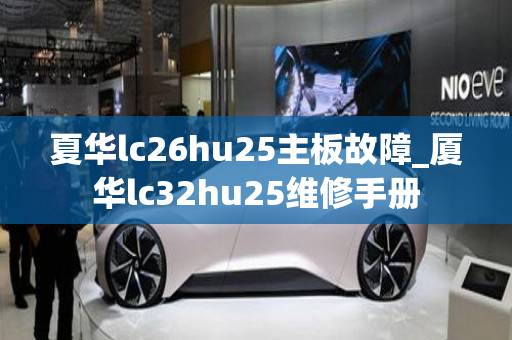 夏华lc26hu25主板故障_厦华lc32hu25维修手册