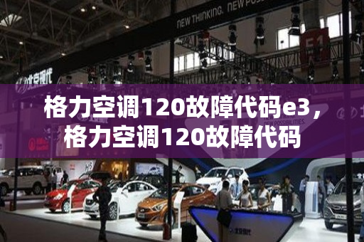 格力空调120故障代码e3，格力空调120故障代码