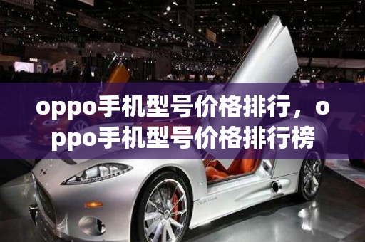 oppo手机型号价格排行，oppo手机型号价格排行榜