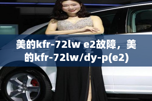 美的kfr-72lw e2故障，美的kfr-72lw/dy-p(e2)