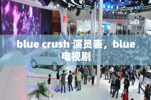 blue crush 演员表，blue电视剧