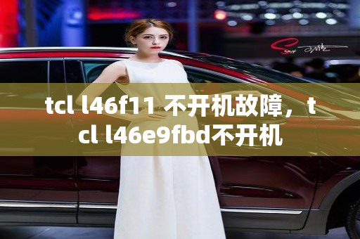 tcl l46f11 不开机故障，tcl l46e9fbd不开机