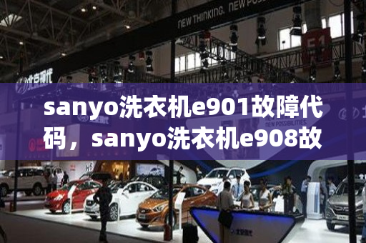 sanyo洗衣机e901故障代码，sanyo洗衣机e908故障