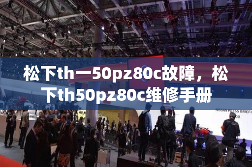 松下th一50pz80c故障，松下th50pz80c维修手册