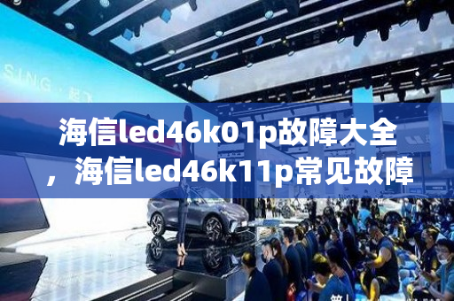 海信led46k01p故障大全，海信led46k11p常见故障