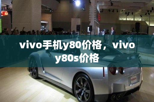 vivo手机y80价格，vivoy80s价格