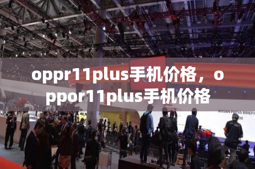 oppr11plus手机价格，oppor11plus手机价格