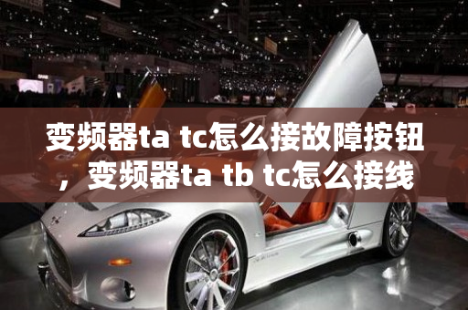 变频器ta tc怎么接故障按钮，变频器ta tb tc怎么接线