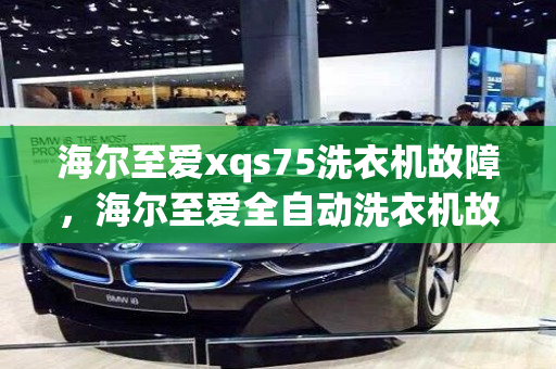 海尔至爱xqs75洗衣机故障，海尔至爱全自动洗衣机故障